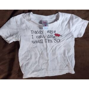 Little Teez Daddy Says I Can't Date Until I'm 30 18 Months T-Shirt